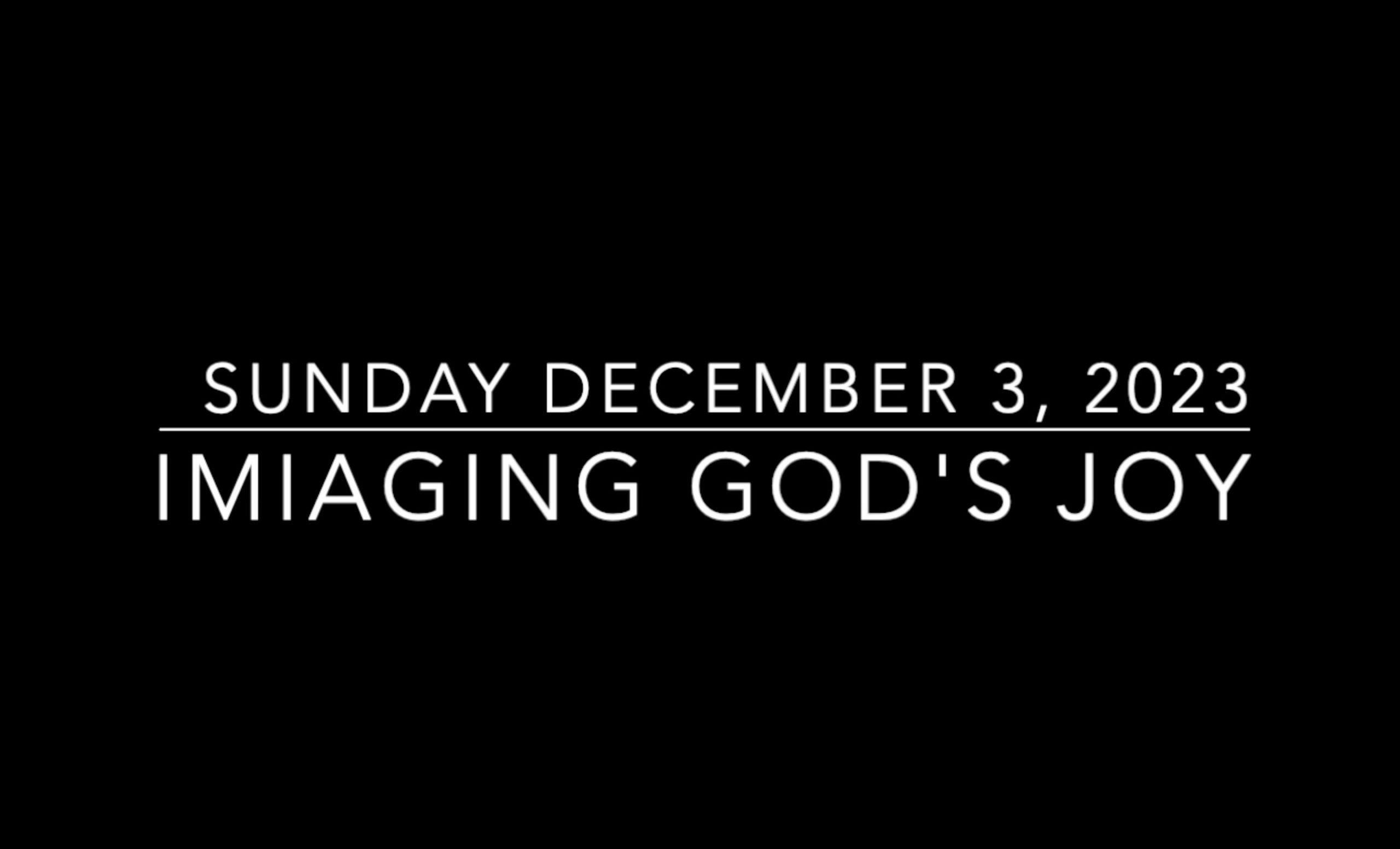Sunday December 3, 2023: Imaging God’s Joy